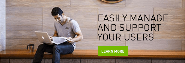 EASILY MANAGE AND SUPPORT YOUR USERS